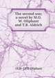 The second son; a novel by M.O.W. Oliphant and T.B. Aldrich, Oliphant, Mrs. (Margaret), 1828-1897 