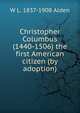 Christopher Columbus (1440-1506) the first American citizen (by adoption), W L. 1837-1908 Alden 