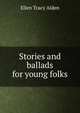 Stories and ballads for young folks, Ellen Tracy Alden 