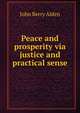 Peace and prosperity via justice and practical sense, John Berry Alden 