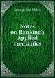 Notes on Rankine's Applied mechanics, George Ira Alden 