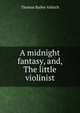A midnight fantasy, and, The little violinist, Aldrich, Thomas Bailey, 1836-1907 