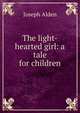 The light-hearted girl: a tale for children, Joseph Alden 