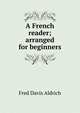 A French reader; arranged for beginners, Fred Davis Aldrich 