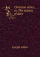 Christian ethics; or, The science of duty, Joseph Alden 