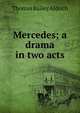 Mercedes; a drama in two acts, Aldrich, Thomas Bailey, 1836-1907 