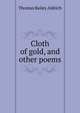 Cloth of gold, and other poems, Aldrich, Thomas Bailey, 1836-1907 