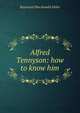 Alfred Tennyson: how to know him, Raymond Macdonald Alden 