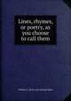 Lines, rhymes, or poetry, as you choose to call them, William C. [from old catalog] Alden 