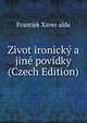 Zivot ironicky a jine povidky (Czech Edition), Frantiek Xaver alda 