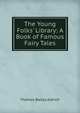 The Young Folks' Library: A Book of Famous Fairy Tales, Aldrich, Thomas Bailey, 1836-1907 