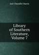 Library of Southern Literature, Volume 7, Harris, Joel Chandler, 1848-1908 