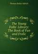 The Young Folks' Library: The Book of Fun and Frolic, Aldrich, Thomas Bailey, 1836-1907 