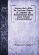 Histoire De La Ville De Toulouse: Depuis La Conqu?te Des Romains Jusqu'? Nos Jours, Volume 2 (French Edition), J B. Auguste D'. Ald?guier 