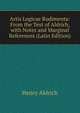Artis Logicae Rudimenta: From the Text of Aldrich, with Notes and Marginal References (Latin Edition), Henry Aldrich 