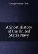 A Short History of the United States Navy, George Ramsey Clark 