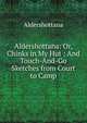 Aldershottana: Or, Chinks in My Hut : And Touch-And-Go Sketches from Court to Camp, Aldershottana 