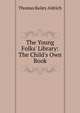 The Young Folks' Library: The Child's Own Book, Aldrich, Thomas Bailey, 1836-1907 