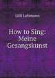 How to Sing: Meine Gesangskunst, Lilli Lehmann 
