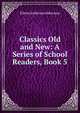 Classics Old and New: A Series of School Readers, Book 5, Alderman, Edwin Anderson, 1861-1931 
