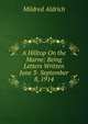 A Hilltop On the Marne: Being Letters Written June 3- September 8, 1914, Mildred Aldrich 