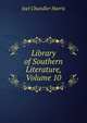 Library of Southern Literature, Volume 10, Harris, Joel Chandler, 1848-1908 