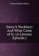 Daisy'S Necklace: And What Came of It: (A Literary Episode.), Aldrich, Thomas Bailey, 1836-1907 