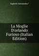 La Moglie D'orlando Furioso (Italian Edition), Vaghetti Alessandro.* 