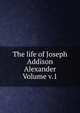 The life of Joseph Addison Alexander Volume v.1, 