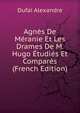 Agnes De Meranie Et Les Drames De M. Hugo Etudies Et Compares (French Edition), Dufai Alexandre 