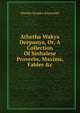 Athetha Wakya Deepanya, Or, A Collection Of Sinhalese Proverbs, Maxims, Fables &c., Mendis Senaka Alexander 