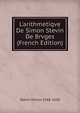 L'arithmetiqve De Simon Stevin De Brvges (French Edition), Stevin Simon 1548-1620 