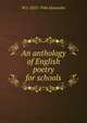 An anthology of English poetry for schools, W J. 1855-1944 Alexander 