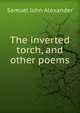 The inverted torch, and other poems, Samuel John Alexander 