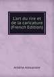 L'art du rire et de la caricature (French Edition), Arse?ne Alexandre 
