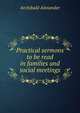 Practical sermons to be read in families and social meetings, Alexander, Archibald 