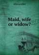 Maid, wife or widow?, Alexander 