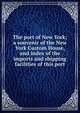 The port of New York; a souvenir of the New York Custom House, and index of the imports and shipping facilities of this port, 