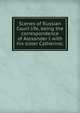 Scenes of Russian Court life, being the correspondence of Alexander I with his sister Catherine;, 