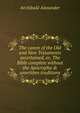 The canon of the Old and New Testaments ascertained, or, The Bible complete without the Apocrypha & unwritten traditions, Alexander, Archibald 