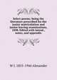 Select poems; being the literature prescribed for the junior matriculation and junior leaving examinations, 1898. Edited with introd., notes, and appendix, W J. 1855-1944 Alexander 
