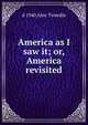 America as I saw it; or, America revisited, d 1940 Alec-Tweedie 