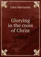 Glorying in the cross of Christ, John Maclaurin 