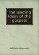 The leading ideas of the gospels, William Alexander 