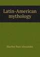 Latin-American mythology, Hartley Burr Alexander 