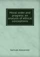 Moral order and progress: an analysis of ethical conceptions, Samuel Alexander 