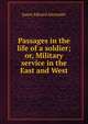 Passages in the life of a soldier; or, Military service in the East and West, James Edward Alexander 