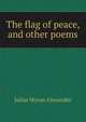 The flag of peace, and other poems, Julius Myron Alexander 