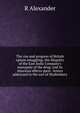The rise and progress of British opium smuggling; the illegality of the East India Company's monopoly of the drug; and its injurious effects upon . letters addressed to the earl of Shaftesbury, R Alexander 