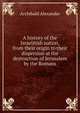 A history of the Israelitish nation, from their origin to their dispersion at the destruction of Jerusalem by the Romans, Alexander, Archibald 